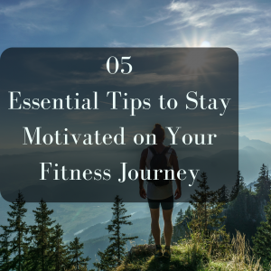 5 Essential Tips to Stay Motivated on Your Fitness Journey
