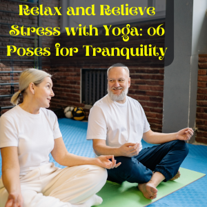 Relax and Relieve Stress with Yoga: 06 Poses for Tranquility