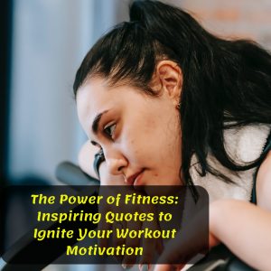 The Power of Fitness: Inspiring Quotes to Ignite Your Workout Motivation