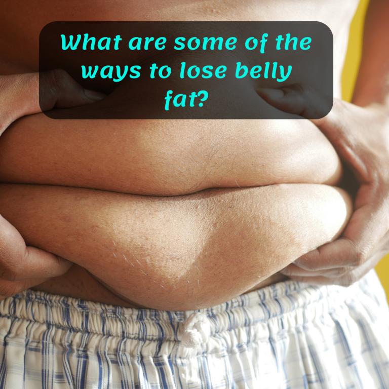 What are some of the ways to lose belly fat?