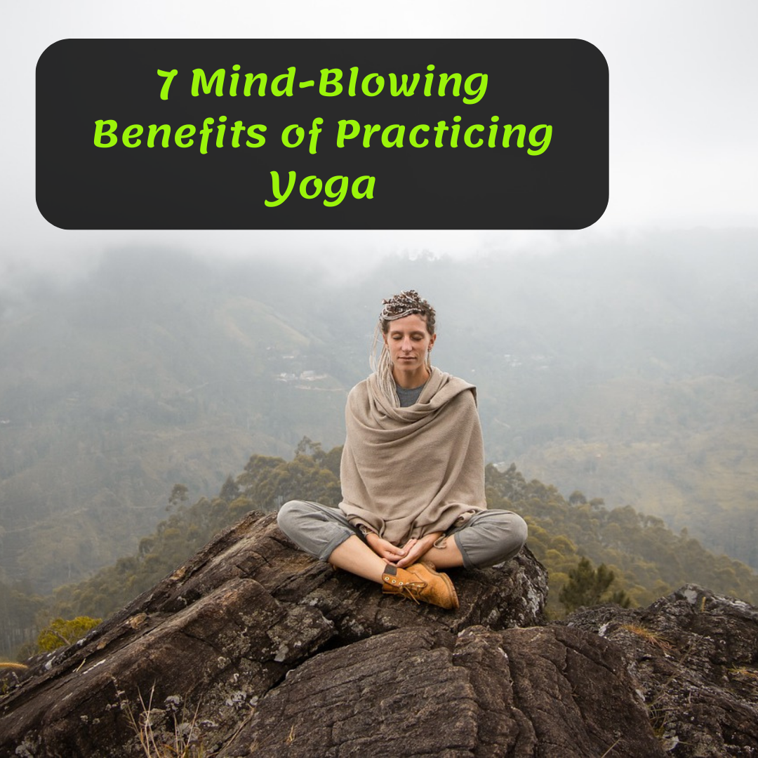 7 Mind-Blowing Benefits of Practicing Yoga