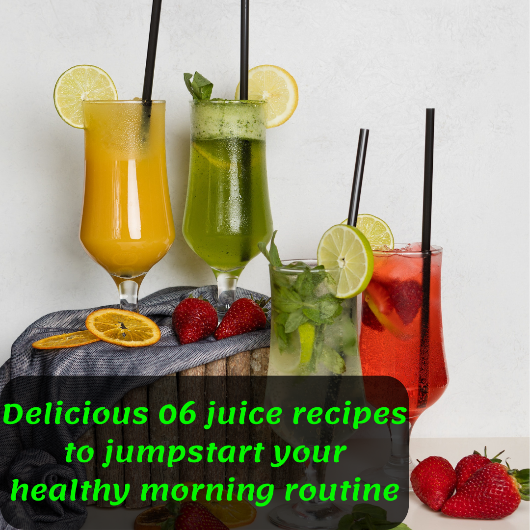 Delicious 06 juice recipes to jumpstart your healthy morning routine